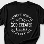 I haven't seen all God created T-Shirt