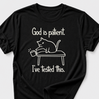 God is Patient. I've Tested This • Cat T-Shirt