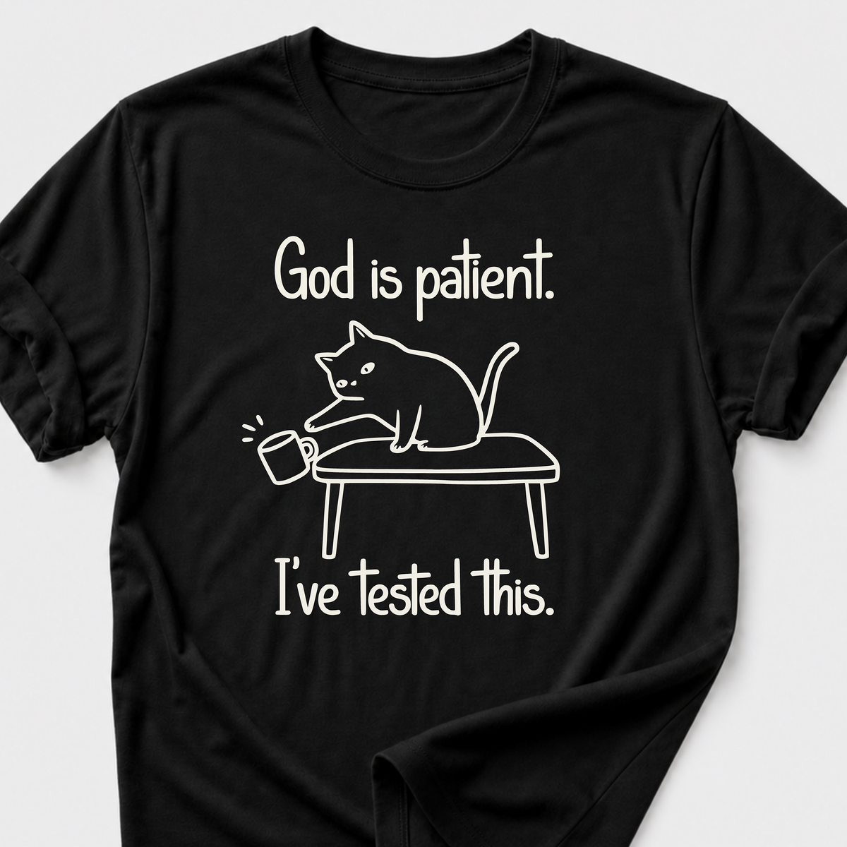 God is Patient. I've Tested This • Cat T-Shirt