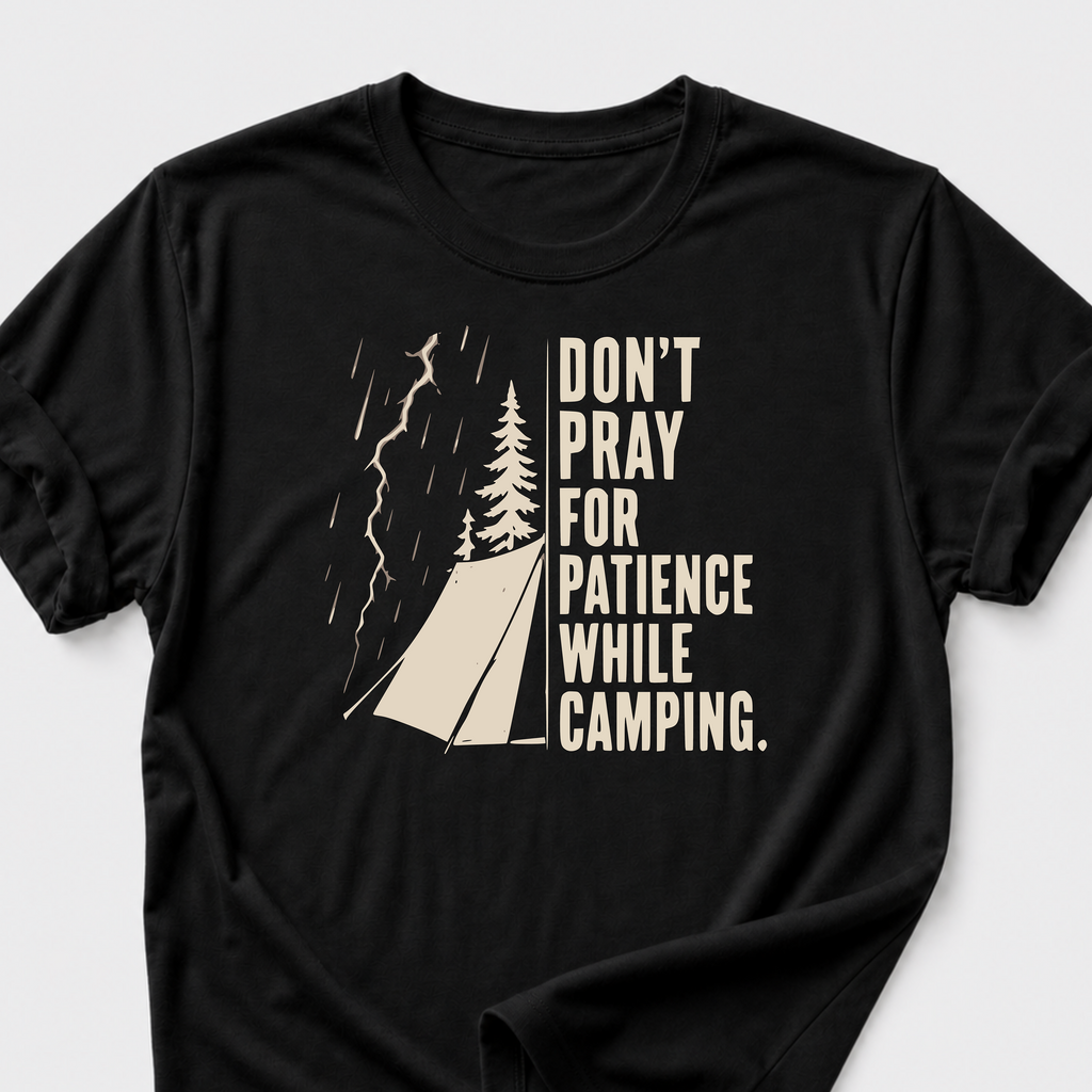 Don't Pray For Patience While Camping T-Shirt