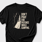 Don't Pray For Patience While Camping T-Shirt