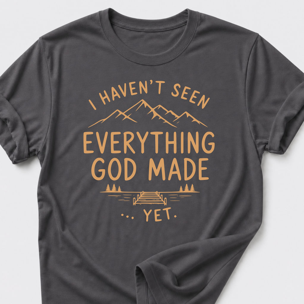 I Haven't Seen Everything God Made... Yet. T-Shirt