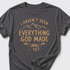 I Haven't Seen Everything God Made... Yet. T-Shirt