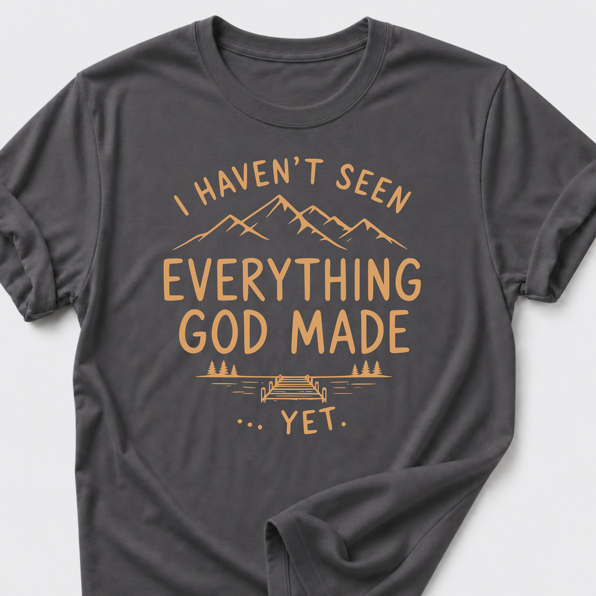 I Haven't Seen Everything God Made... Yet. T-Shirt