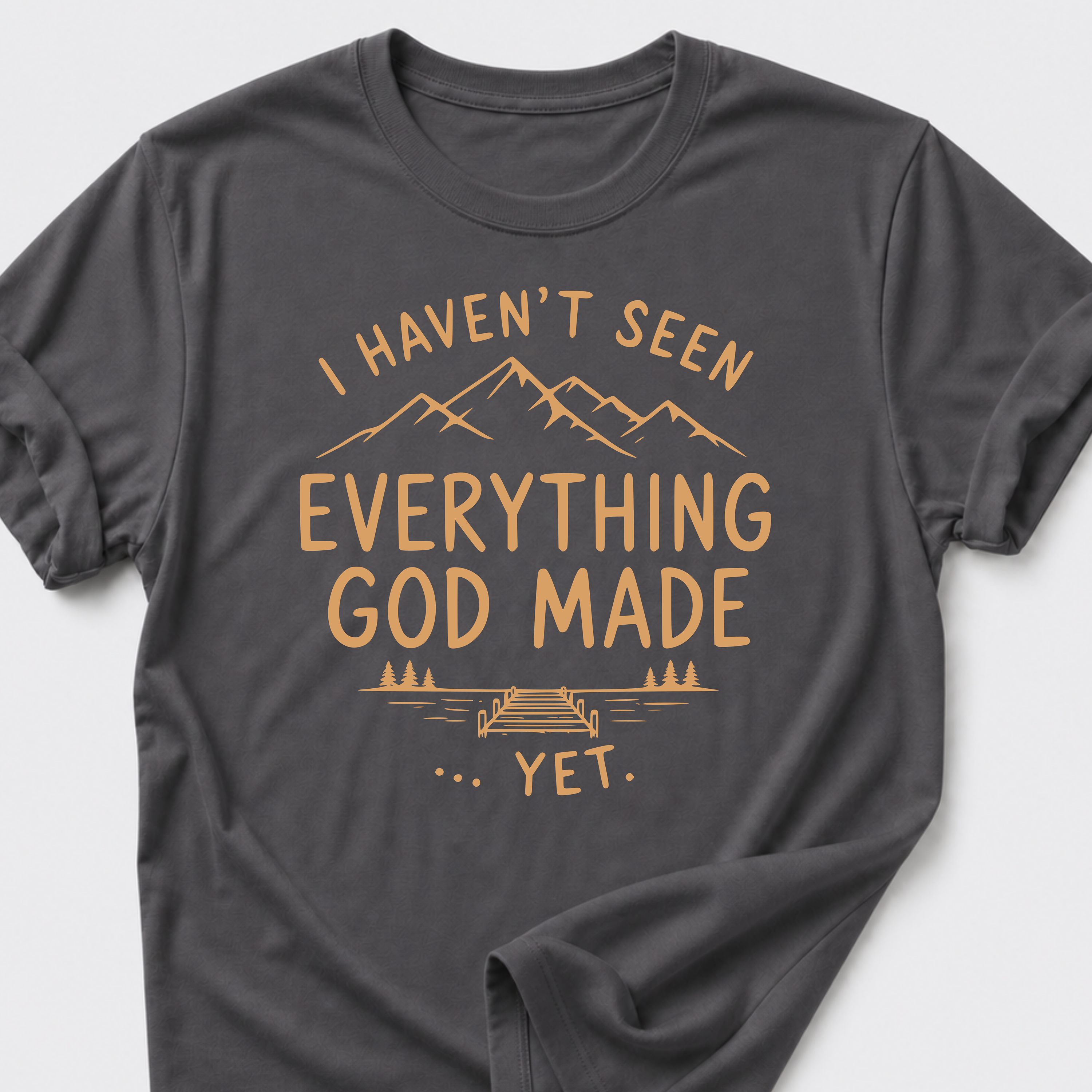 I Haven't Seen Everything God Made... Yet. T-Shirt