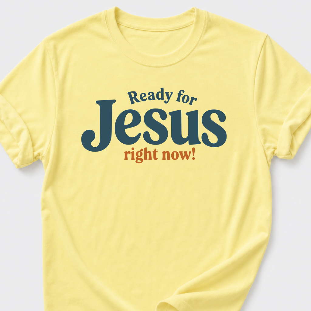 Ready for Jesus • Right Now! T-Shirt