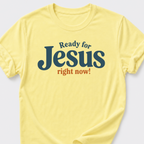 Ready for Jesus • Right Now! T-Shirt