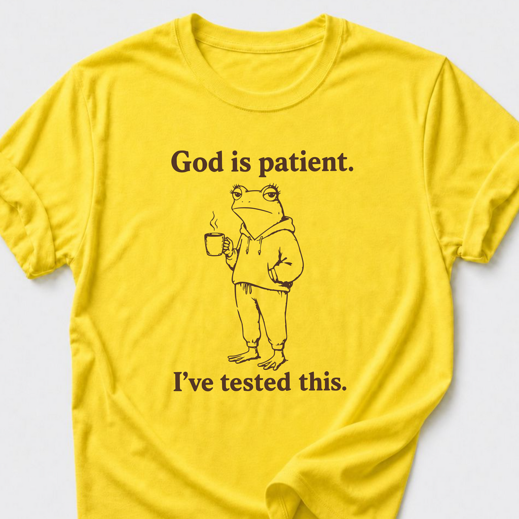 God is Patient. I've tested this • Frog T-Shirt
