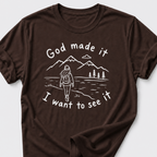 God Made It • I Want To See It T-Shirt