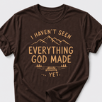 I Haven't Seen Everything God Made... Yet. T-Shirt