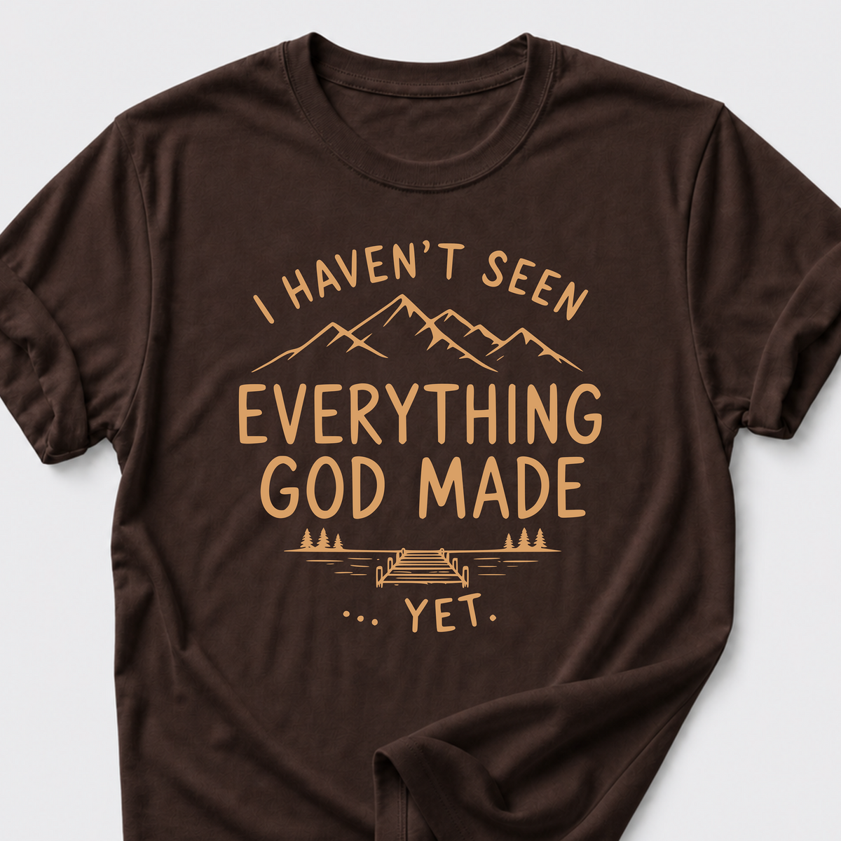 I Haven't Seen Everything God Made... Yet. T-Shirt