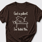 God is Patient. I've Tested This • Cat T-Shirt