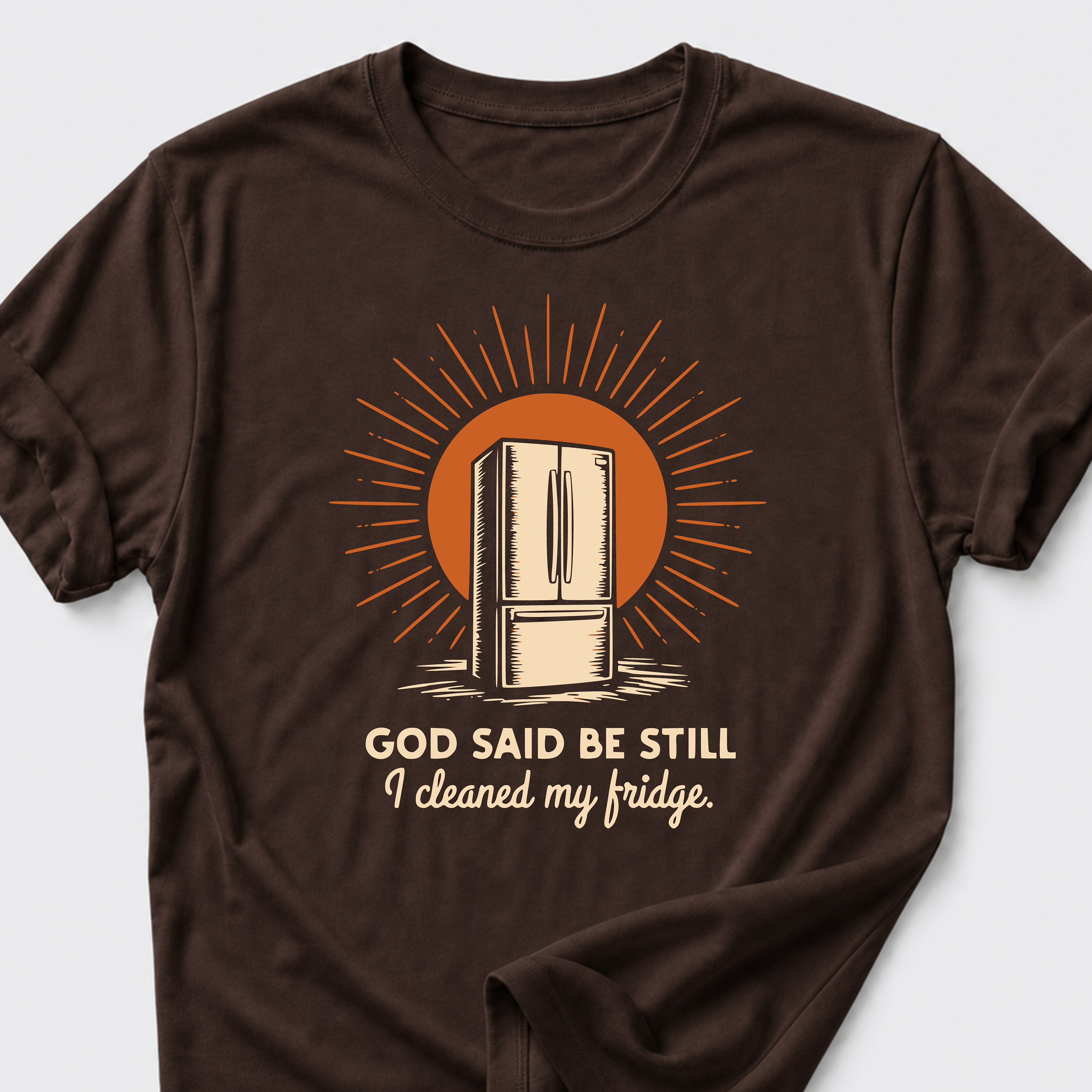 God Said Be Still. I Cleaned My Fridge T-Shirt