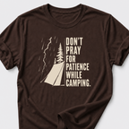 Don't Pray For Patience While Camping T-Shirt