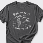 God Made It • I Want To See It T-Shirt