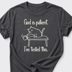 God is Patient. I've Tested This • Cat T-Shirt