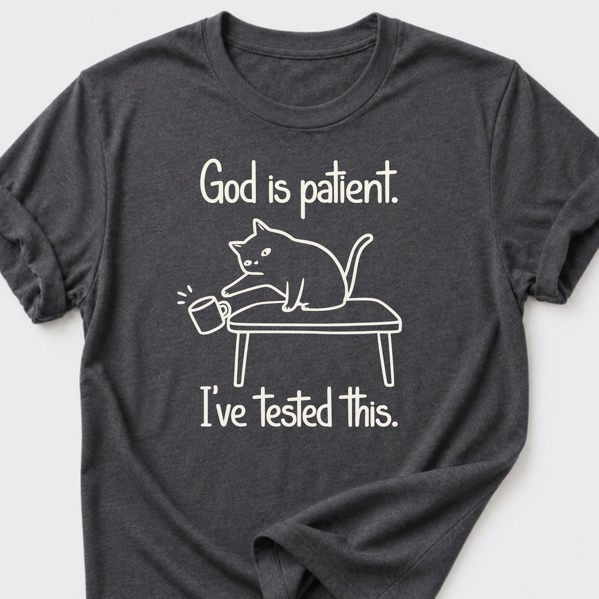 God is Patient. I've Tested This • Cat T-Shirt