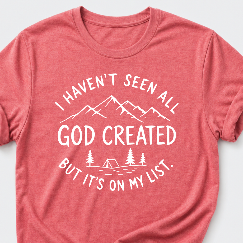 I haven't seen all God created T-Shirt
