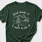 God Made It • I Want To See It T-Shirt