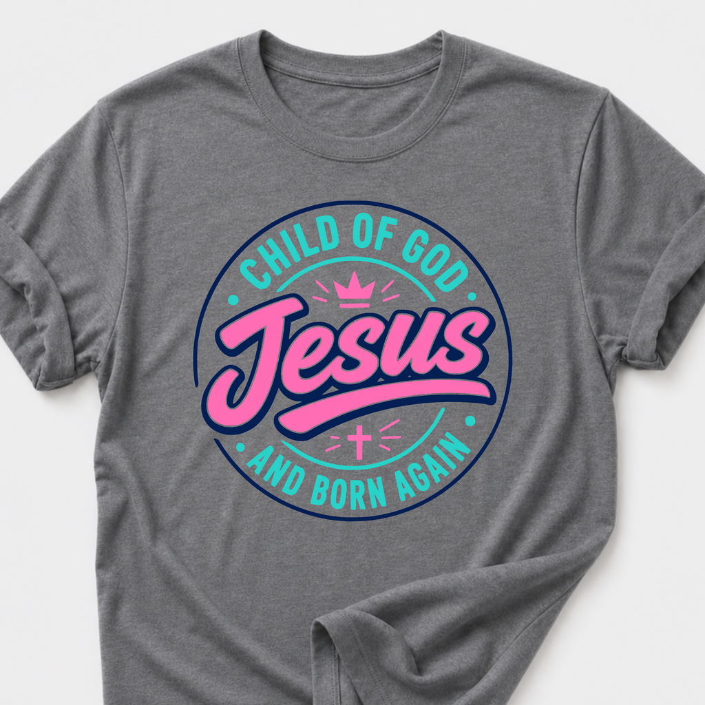 Jesus T-Shirt • Child of God and Born Again