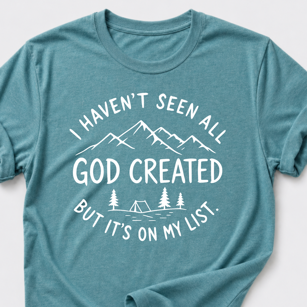I haven't seen all God created T-Shirt