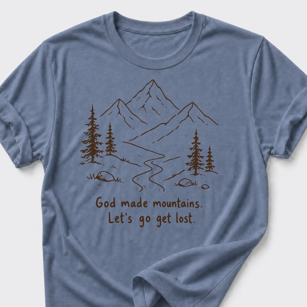 God Made Mountains. Let's Go Get Lost. T-Shirt