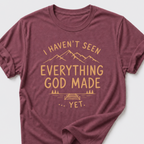 I Haven't Seen Everything God Made... Yet. T-Shirt