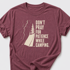 Don't Pray For Patience While Camping T-Shirt
