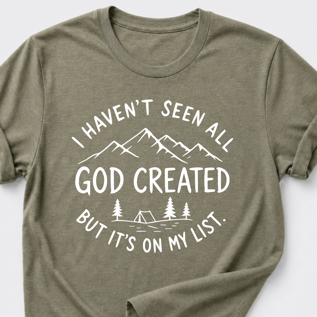 I haven't seen all God created T-Shirt