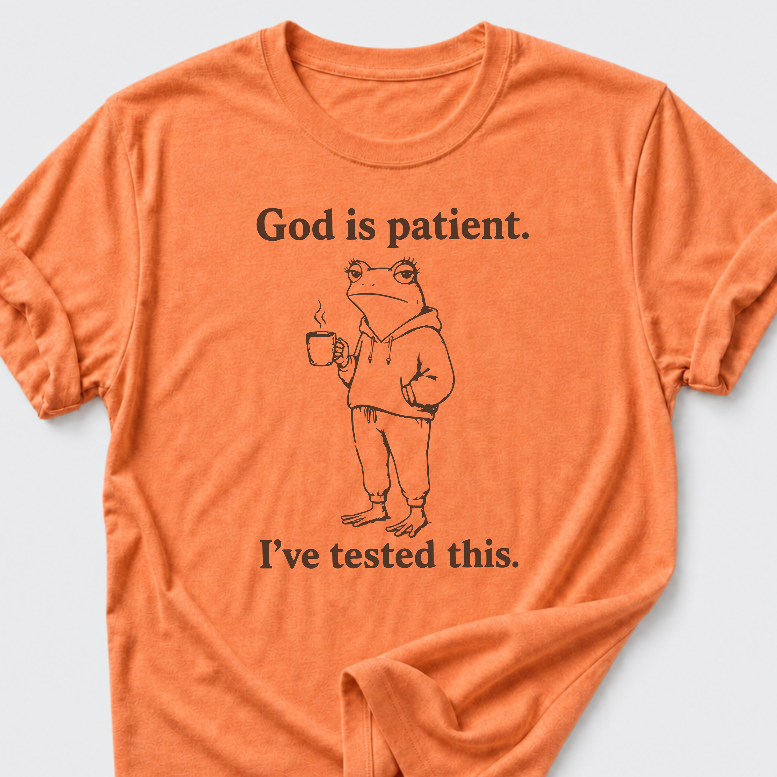 God is Patient. I've tested this • Frog T-Shirt