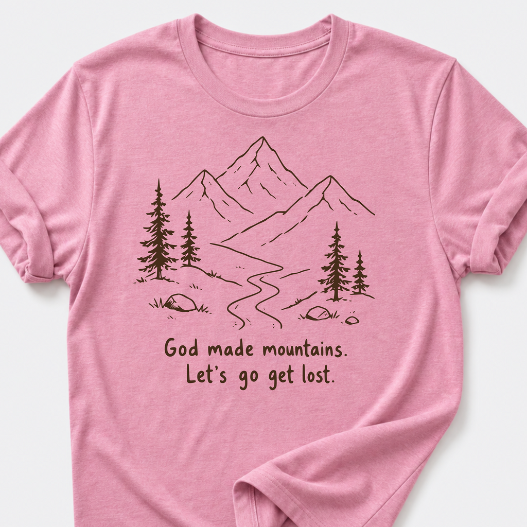 God Made Mountains. Let's Go Get Lost. T-Shirt