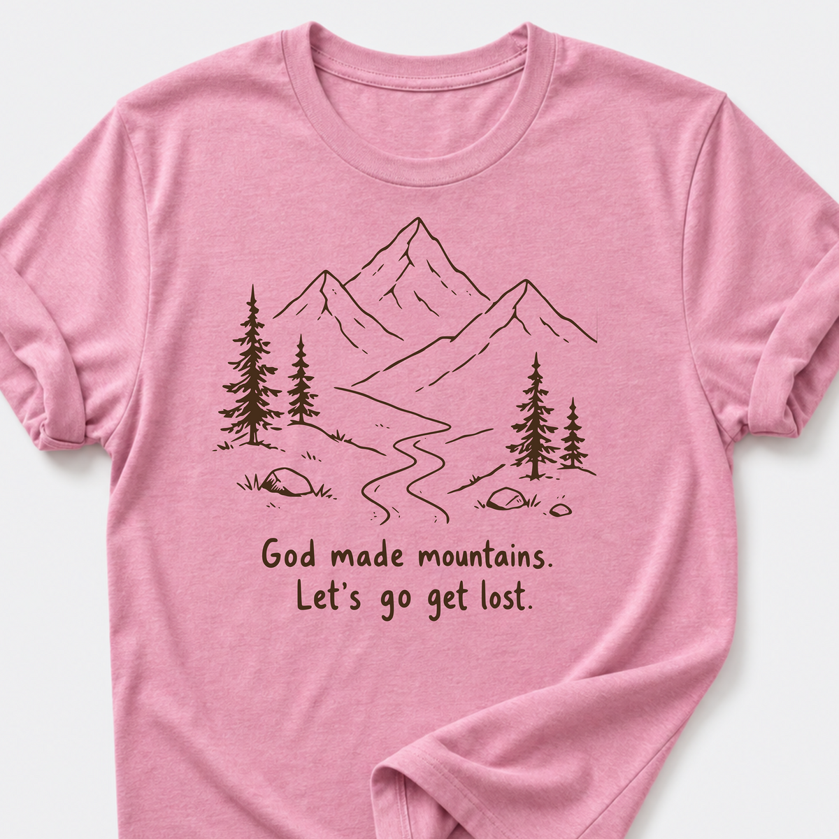 God Made Mountains. Let's Go Get Lost. T-Shirt