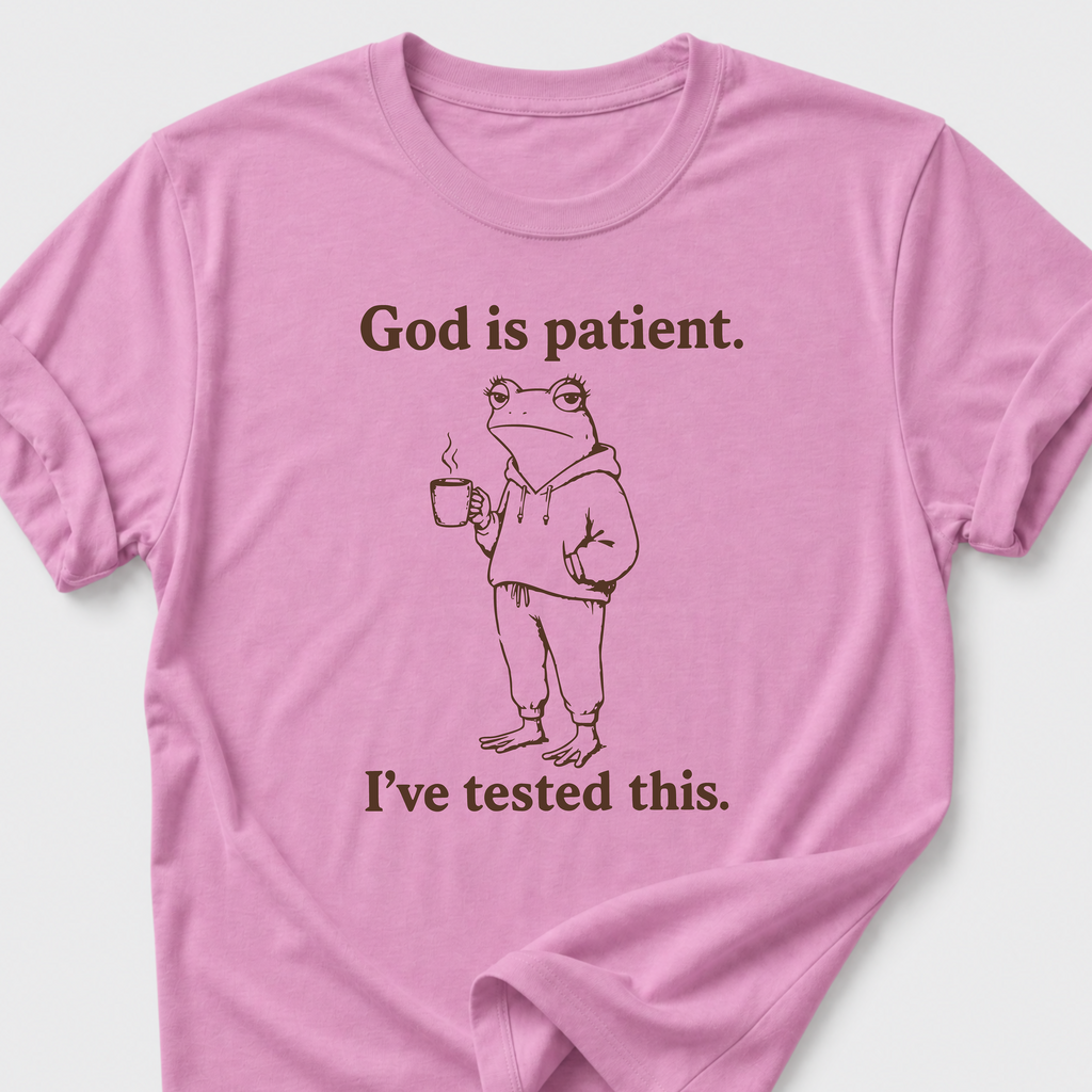 God is Patient. I've tested this • Frog T-Shirt