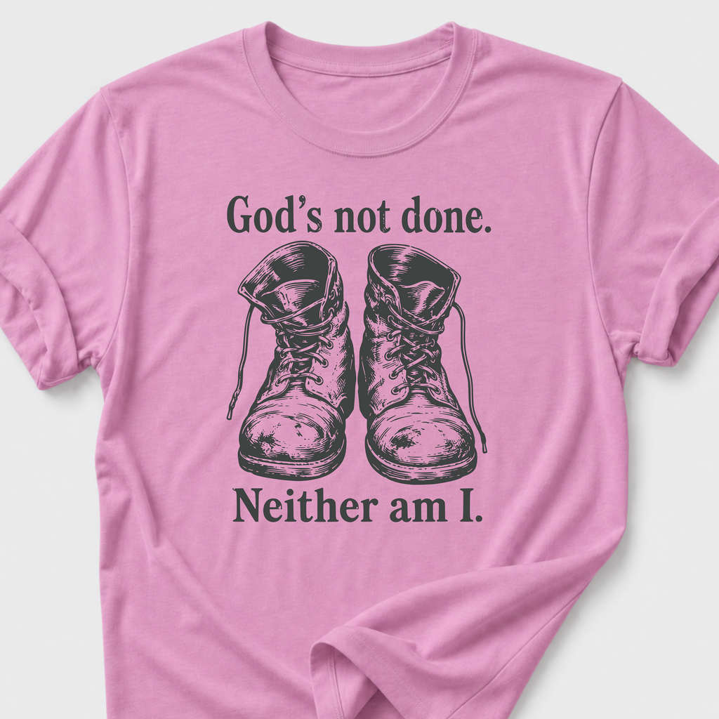 God's Not Done • Neither Am I T-Shirt