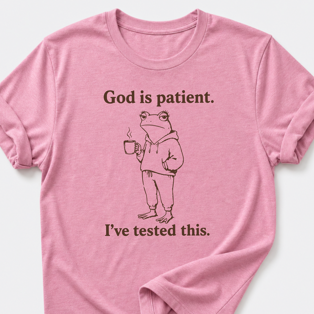 God is Patient. I've tested this • Frog T-Shirt