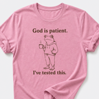 God is Patient. I've tested this • Frog T-Shirt