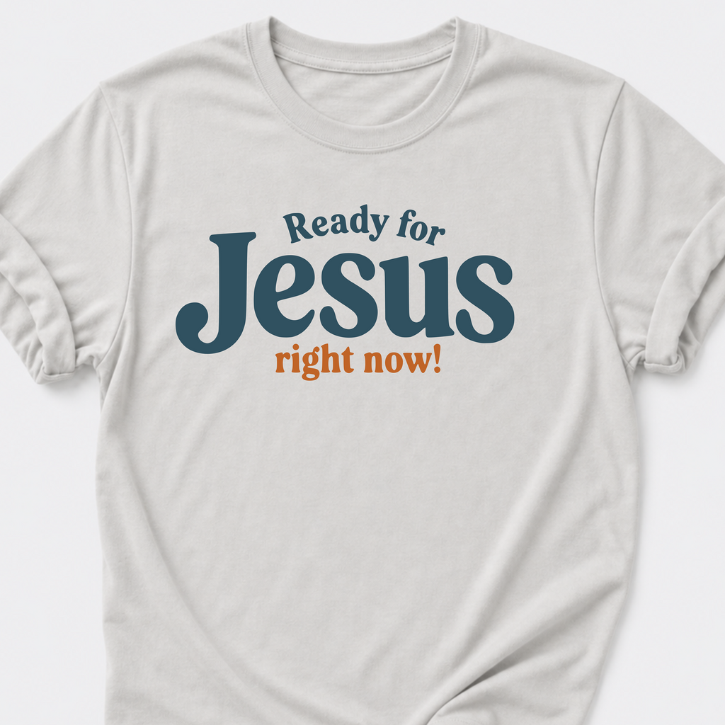 Ready for Jesus • Right Now! T-Shirt