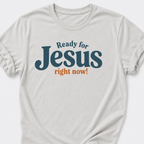 Ready for Jesus • Right Now! T-Shirt