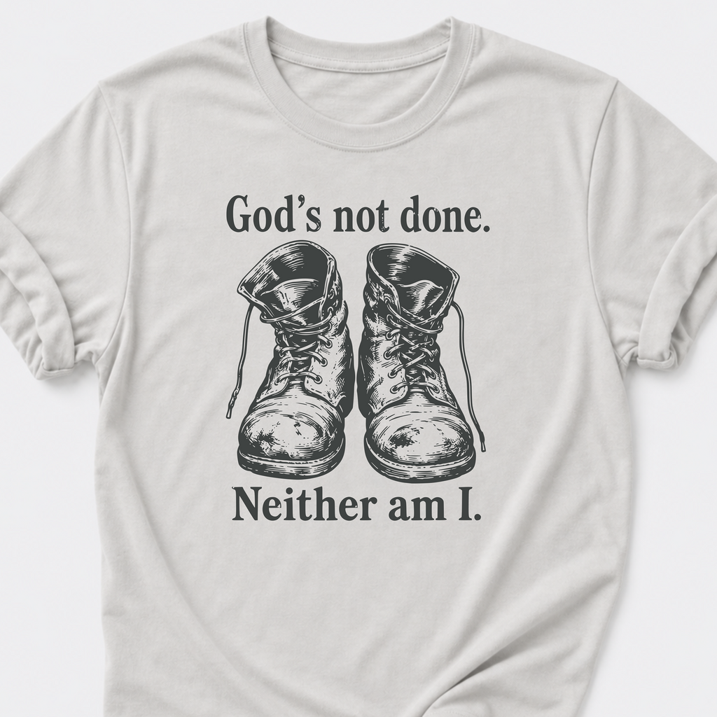 God's Not Done • Neither Am I T-Shirt
