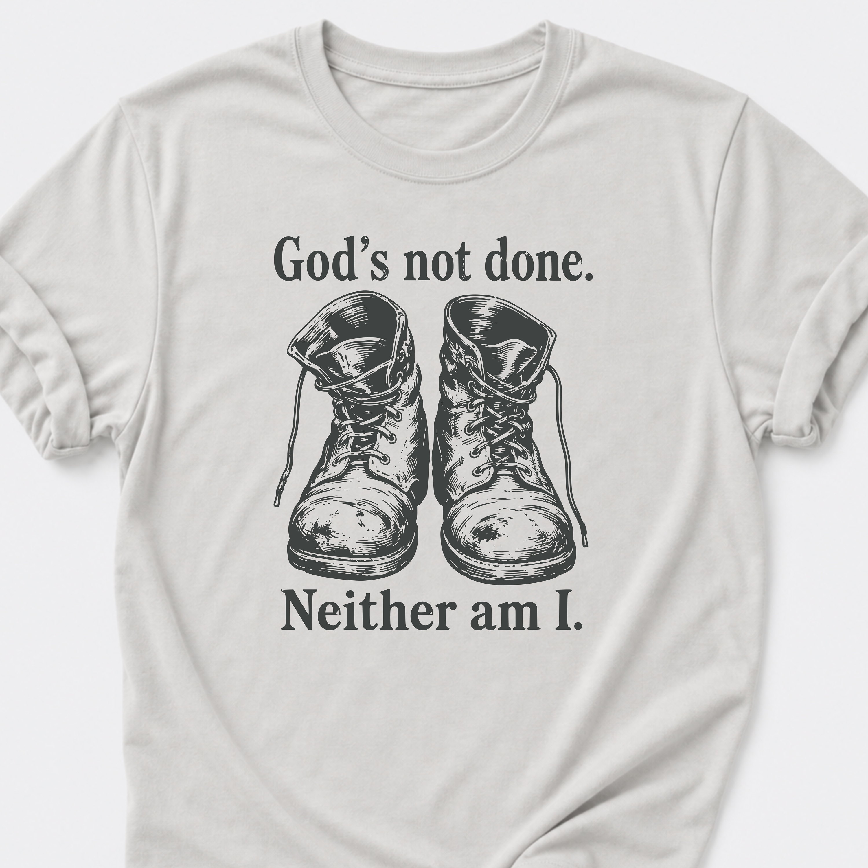 God's Not Done • Neither Am I T-Shirt