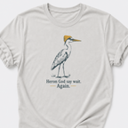 Heron God say wait. Again. T-Shirt