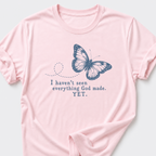 I Haven't Seen Everything God made. Yet. T-Shirt