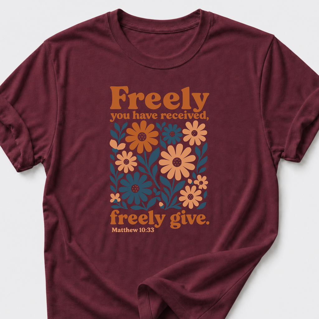 Freely You Have Received, Freely Give. Matthew 10:33 T-Shirt