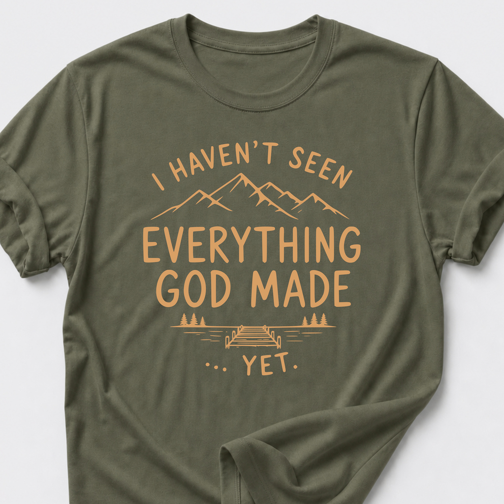 I Haven't Seen Everything God Made... Yet. T-Shirt