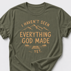 I Haven't Seen Everything God Made... Yet. T-Shirt