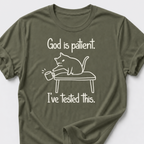 God is Patient. I've Tested This • Cat T-Shirt