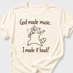 God Made Music. I Made It Loud! T-Shirt