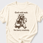 God Said Wait. Not Hurry Creatively. T-Shirt
