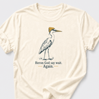 Heron God say wait. Again. T-Shirt