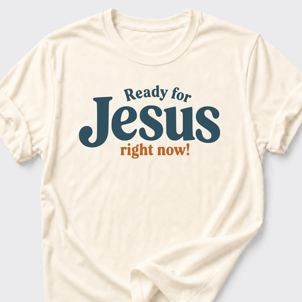 Ready for Jesus • Right Now! T-Shirt